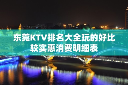 东莞KTV排名大全玩的好比较实惠消费明细表