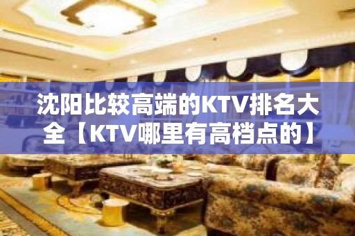 沈阳比较高端的KTV排名大全【KTV哪里有高档点的】