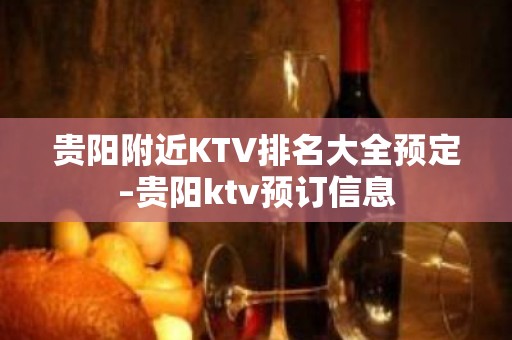 贵阳附近KTV排名大全预定–贵阳ktv预订信息