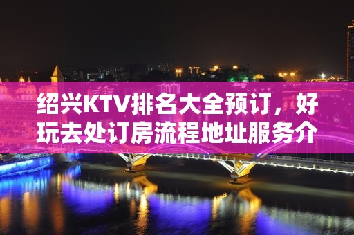 绍兴KTV排名大全预订，好玩去处订房流程地址服务介绍