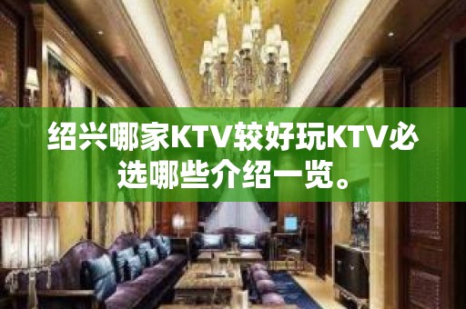 绍兴哪家KTV较好玩KTV必选哪些介绍一览。