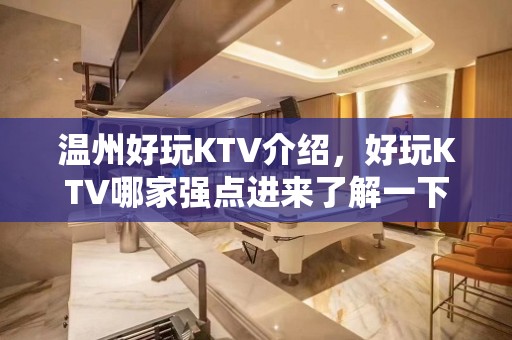 温州好玩KTV介绍，好玩KTV哪家强点进来了解一下