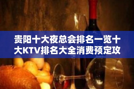 贵阳十大夜总会排名一览十大KTV排名大全消费预定攻略