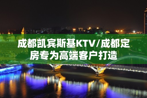 成都凯宾斯基KTV/成都定房专为高端客户打造