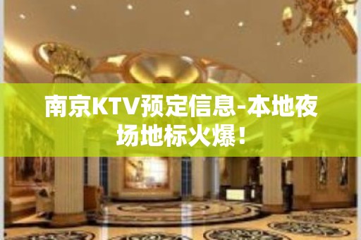 南京KTV预定信息-本地夜场地标火爆！