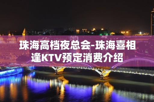 珠海高档夜总会-珠海喜相逢KTV预定消费介绍