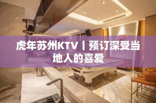 虎年苏州KTV丨预订深受当地人的喜爱