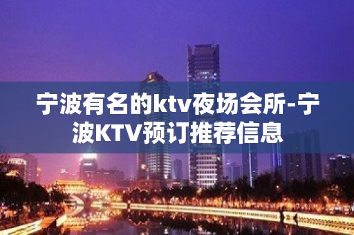 宁波有名的ktv夜场会所-宁波KTV预订推荐信息