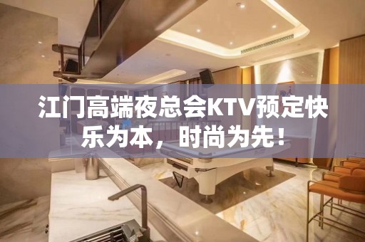 江门高端夜总会KTV预定快乐为本，时尚为先！