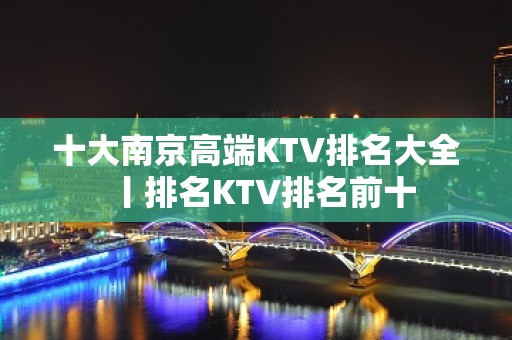 十大南京高端KTV排名大全丨排名KTV排名前十