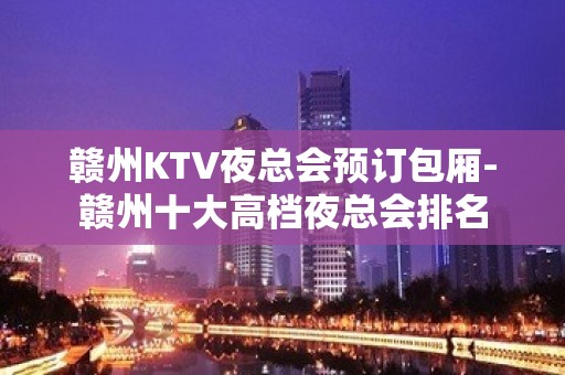 赣州KTV夜总会预订包厢-赣州十大高档夜总会排名