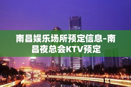 南昌娱乐场所预定信息–南昌夜总会KTV预定