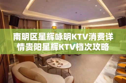 南明区星辉咏明KTV消费详情贵阳星辉KTV档次攻略