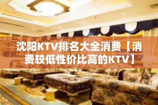 沈阳KTV排名大全消费【消费较低性价比高的KTV】