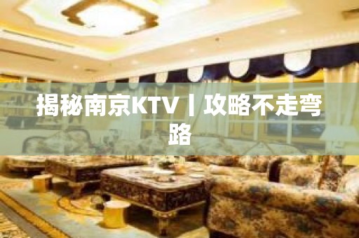 揭秘﻿南京KTV丨攻略不走弯路