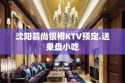 沈阳慕尚银樽KTV预定.送果盘小吃