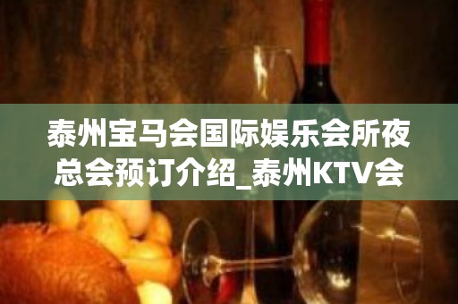 泰州宝马会国际娱乐会所夜总会预订介绍_泰州KTV会所价格