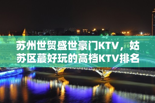 苏州世贸盛世豪门KTV，姑苏区蕞好玩的高档KTV排名大全。