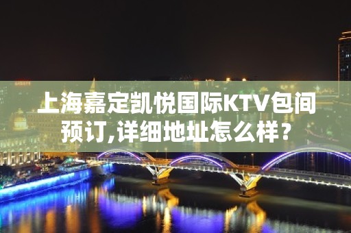 上海嘉定凯悦国际KTV包间预订,详细地址怎么样？