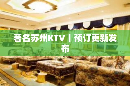 著名苏州KTV丨预订更新发布