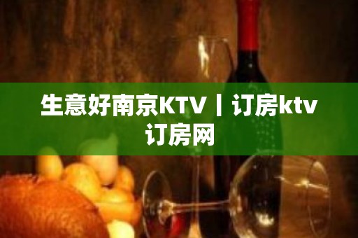 生意好﻿南京KTV丨订房ktv订房网