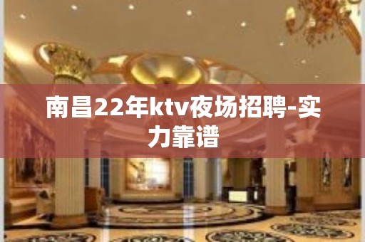 南昌22年ktv夜场招聘-实力靠谱