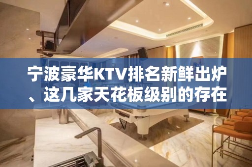 宁波豪华KTV排名新鲜出炉、这几家天花板级别的存在