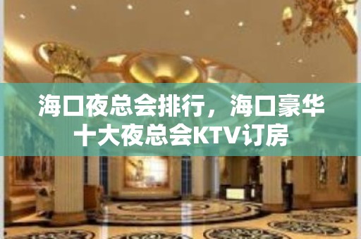 海口夜总会排行，海口豪华十大夜总会KTV订房