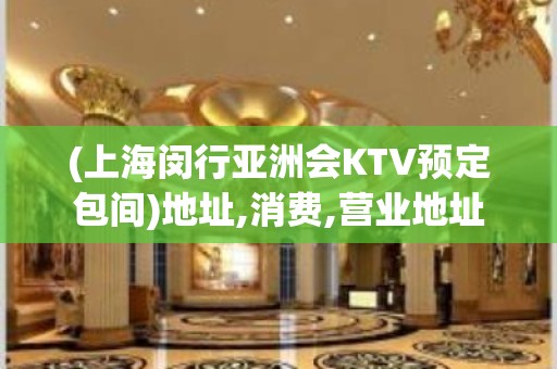 (上海闵行亚洲会KTV预定包间)地址,消费,营业地址