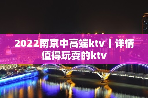 2022南京中高端ktv丨详情值得玩耍的ktv