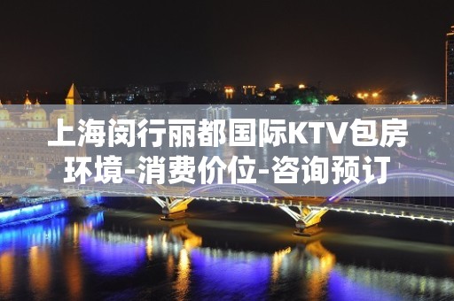 上海闵行丽都国际KTV包房环境-消费价位-咨询预订