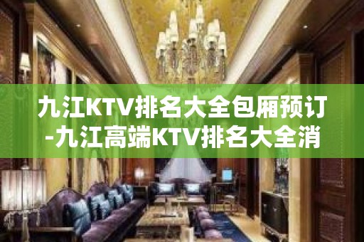 九江KTV排名大全包厢预订-九江高端KTV排名大全消费攻略