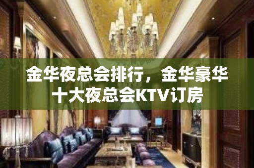 金华夜总会排行，金华豪华十大夜总会KTV订房