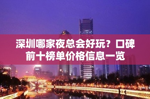 深圳哪家夜总会好玩？口碑前十榜单价格信息一览