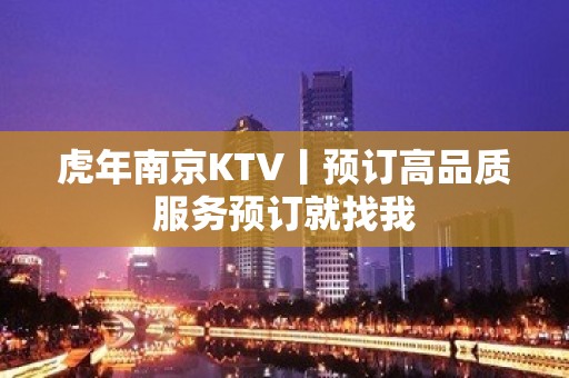 虎年﻿南京KTV丨预订高品质服务预订就找我