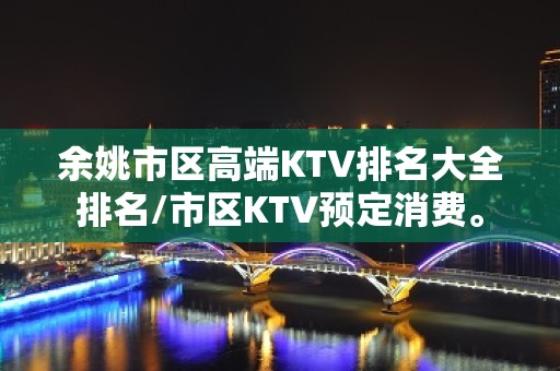 余姚市区高端KTV排名大全排名/市区KTV预定消费。