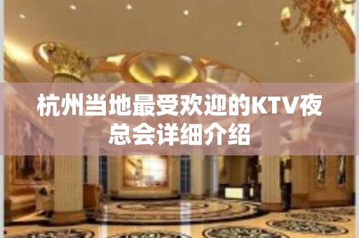 杭州当地最受欢迎的KTV夜总会详细介绍