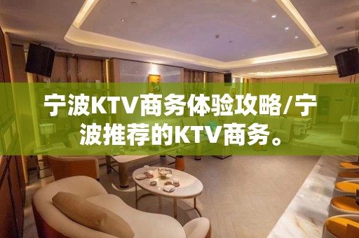 宁波KTV商务体验攻略/宁波推荐的KTV商务。