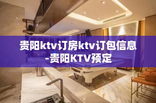 贵阳ktv订房ktv订包信息-贵阳KTV预定