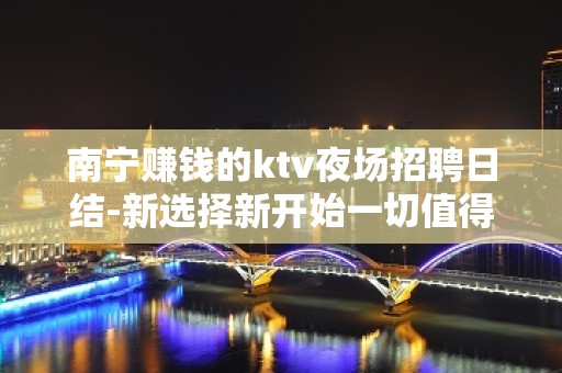 南宁赚钱的ktv夜场招聘日结-新选择新开始一切值得