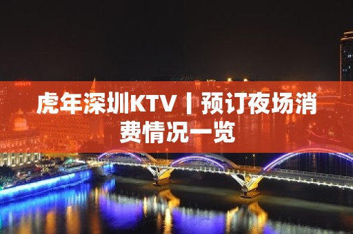 虎年深圳KTV丨预订夜场消费情况一览