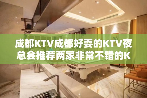 成都KTV成都好耍的KTV夜总会推荐两家非常不错的KTVl