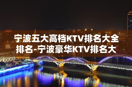 宁波五大高档KTV排名大全排名-宁波豪华KTV排名大全