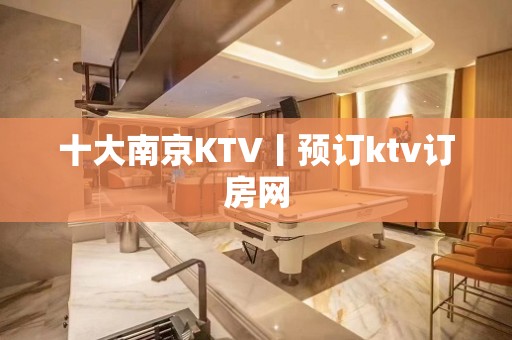 十大南京KTV丨预订ktv订房网