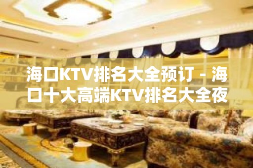 海口KTV排名大全预订－海口十大高端KTV排名大全夜总会推荐