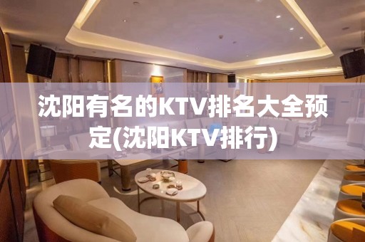 沈阳有名的KTV排名大全预定(沈阳KTV排行)