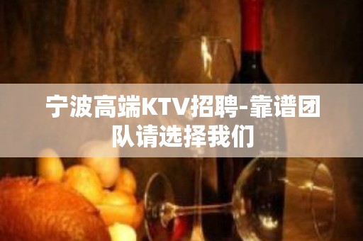 宁波高端KTV招聘-靠谱团队请选择我们