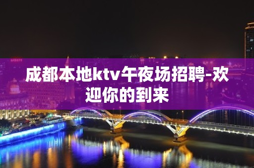 成都本地ktv午夜场招聘-欢迎你的到来