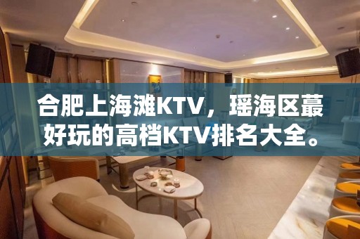 合肥上海滩KTV，瑶海区蕞好玩的高档KTV排名大全。