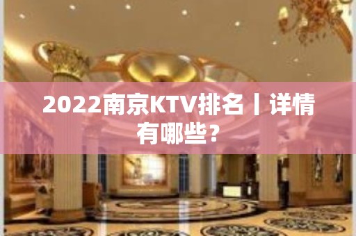 2022﻿南京KTV排名丨详情有哪些？